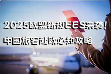 2025歐盟新規(guī)EES來(lái)襲！中國(guó)旅客赴歐必知攻略
